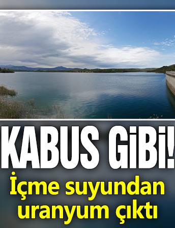 Kabus gibi! İçme suyundan uranyum çıktı