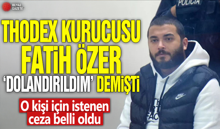 Thodex'in kurucusu Fatih Özer: 'Dolandırıldım' demişti! O kişi için istenen ceza belli oldu