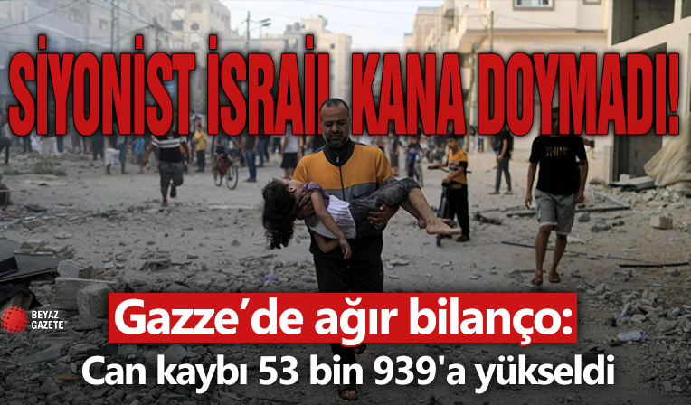 Gazze'de can kaybı 53 bin 939'a yükseldi