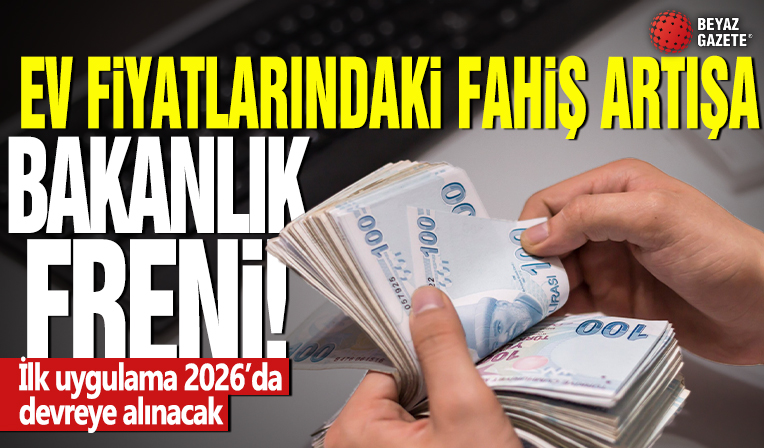 İlk uygulama 2026'da devreye alınacak! Ev fiyatlarındaki fahiş artışa bakanlık freni