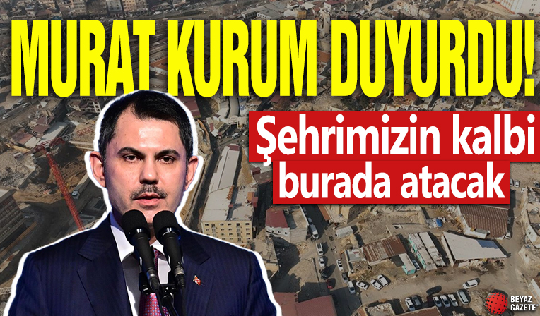 Bakan Kurum duyurdu! 'Şehrimizin kalbi burada atacak'