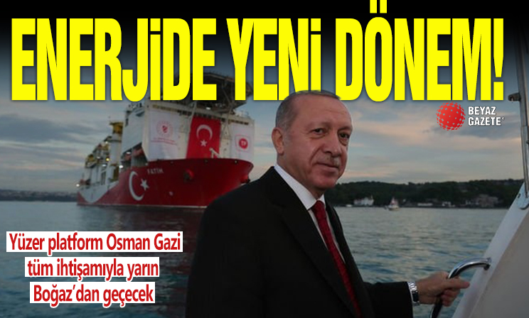 Enerjide yeni bir dönem başlıyor! Yüzer platform Osman Gazi tüm ihtişamıyla yarın Boğaz’dan geçecek