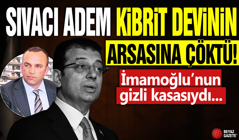 İmamoğlu'nun gizli kasasıydı... Sıvacı Adem kibrit devinin arsasına çöktü!
