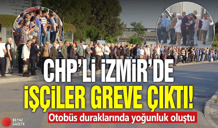 CHP'li İzmir'de işçiler greve çıktı! Otobüs duraklarında yoğunluk oluştu