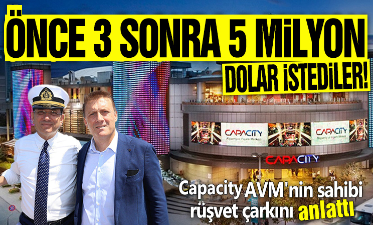 Capaticy AVM'nin sahibi rüşvet çarkını anlattı! Önce 3 sonra 5 milyon dolar istediler!