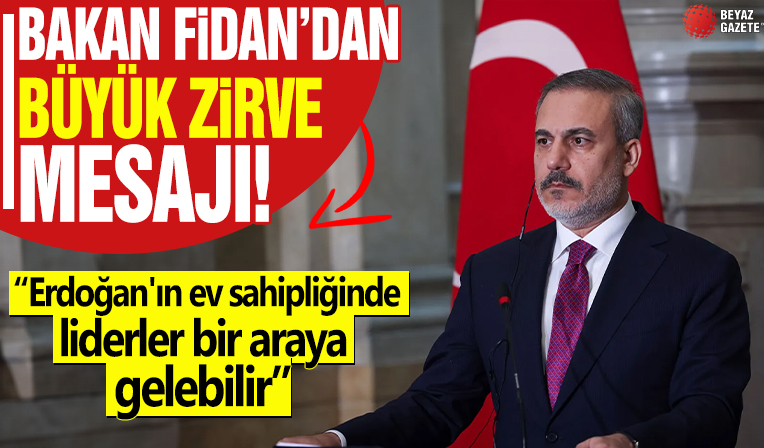 Bakan Fidan'dan büyük zirve mesajı! 'Erdoğan'ın ev sahipliğinde liderler bir araya gelebilir'
