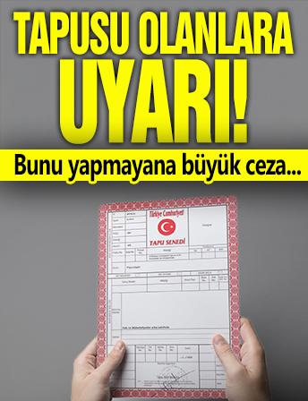 Tapusu olanlara uyarı! Bunu yapmayana büyük ceza...