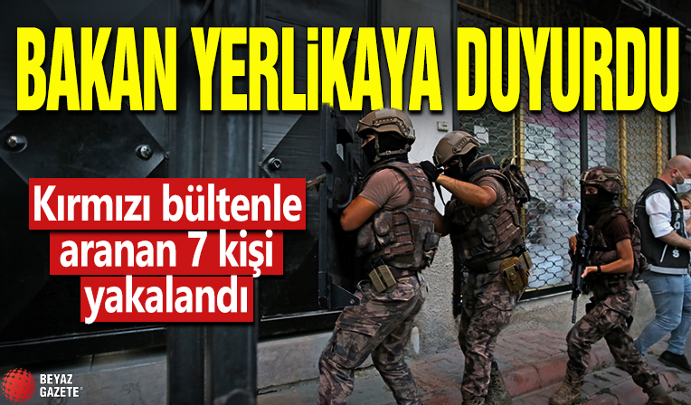 Bakan Yerlikaya duyurdu! Kırmızı bültenle aranan 7 kişi yakalandı