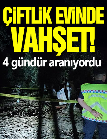 Çiftik evinde vahşet! 4 gündür aranıyordu...