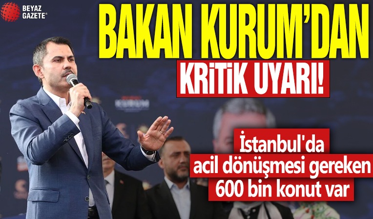 Bakan Kurum'dan kritik uyarı! İstanbul'da acil dönüşmesi gereken 600 bin konut var