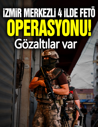 İzmir merkezli 4 ilde FETÖ operasyonu! Gözaltılar var