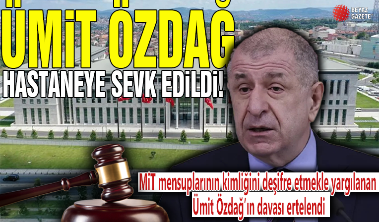 Ümit Özdağ MİT mensuplarının kimliklerini deşifre etmişti: Duruşma 8 temmuz'a ertelendi