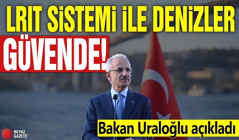 Bakan Uraloğlu açıkladı! LRIT sistemi ile denizler güvende