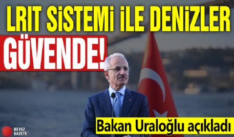 Bakan Uraloğlu açıkladı! LRIT sistemi ile denizler güvende