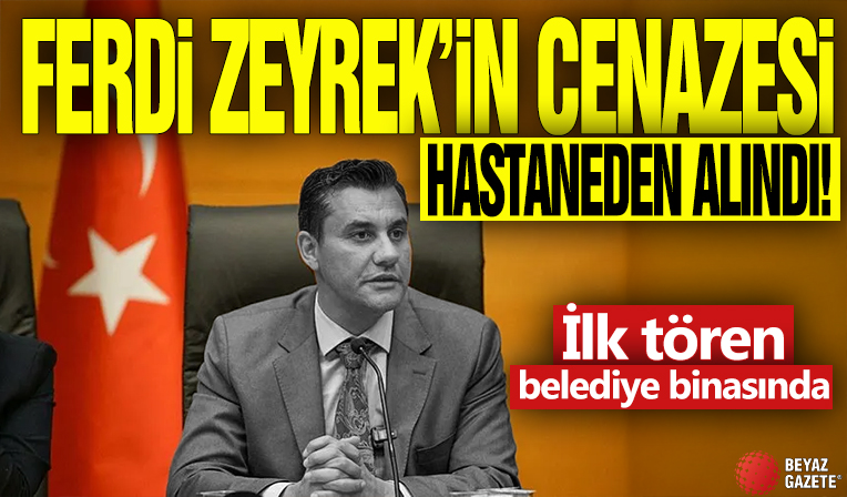 Ferdi Zeyrek'in cenazesi hastaneden alındı! İlk tören belediye binasında