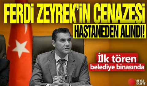 Ferdi Zeyrek'in cenazesi hastaneden alındı! İlk tören belediye binasında