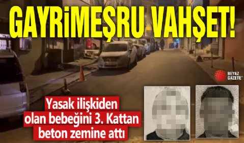 Gayrimeşru vahşet! Yasak ilişkiden olan bebeğini 3. kattan beton zemine attı