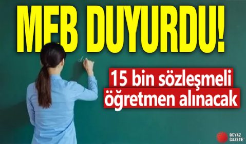 MEB duyurdu! 15 bin sözleşmeli öğretmen alınacak