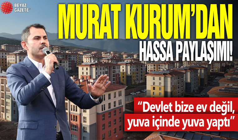 Murat Kurum’dan Hassa paylaşımı! 'Devlet bize ev değil, yuva içinde yuva yaptı'