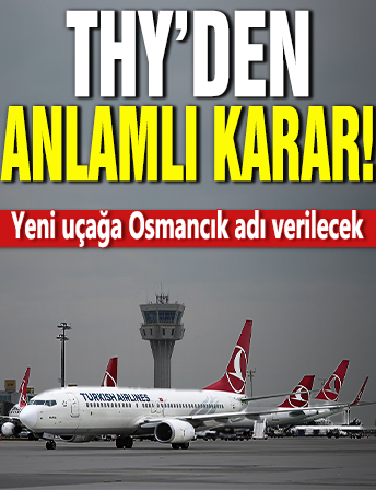 THY'den anlamlı karar! Yeni uçağa Osmancık adı verilecek