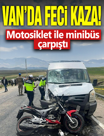 Van'da feci kaza! Motosiklet ile minibüs çarpıştı