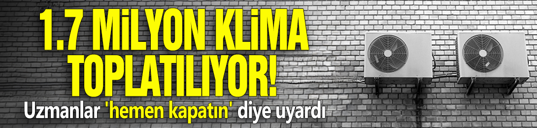 1.7 milyon 'klima' toplatılıyor! Uzmanlar 'hemen kapatın' diye uyardı