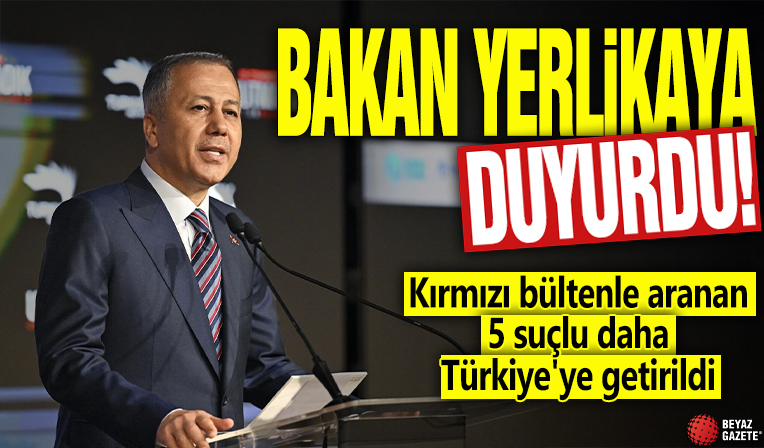 Bakan Yerlikaya duyurdu! Kırmızı bültenle aranan 5 suçlu daha Türkiye'ye getirildi