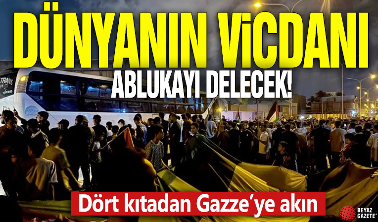 Dünyanın vicdanı ablukayı delecek! Dört kıtadan Gazze’ye akın