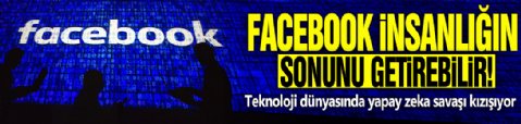 Facebook insanlığın sonunu getirebilir! Teknoloji dünyasında yapay zeka savaşı kızışıyor