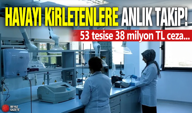 Havayı kirletenlere anlık takip! 53 tesise 38 milyon TL ceza...