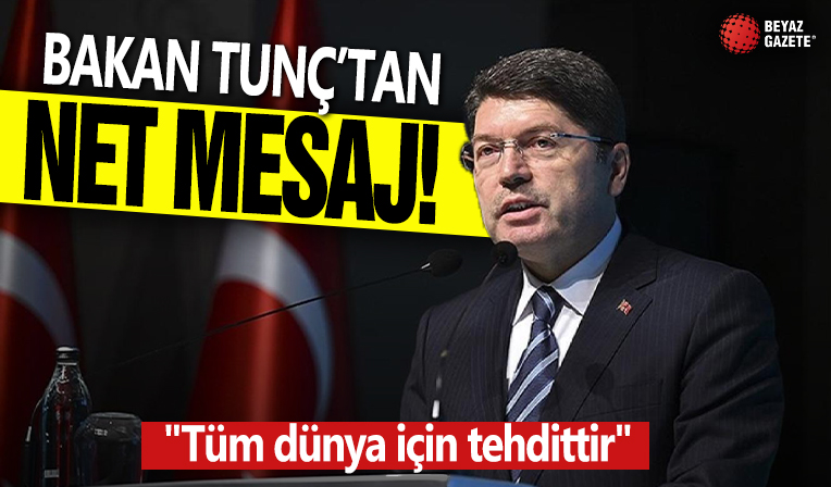 Bakan Tunç'tan net mesaj! 'Tüm dünya için tehdittir'