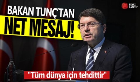 Bakan Tunç'tan net mesaj! 'Tüm dünya için tehdittir'