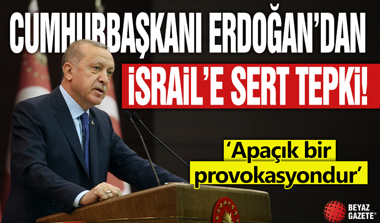 Cumhurbaşkanı Erdoğan'dan İsrail'e tepki! 'Apaçık bir provokasyondur'