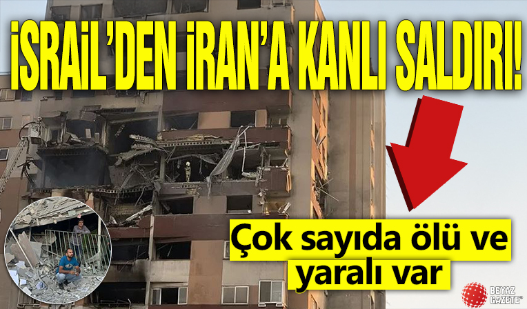 İsrail'den İran'a kanlı saldırı! Çok sayıda ölü ve yaralı var