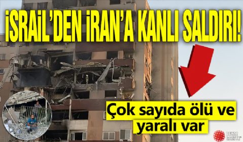 İsrail'den İran'a kanlı saldırı! Çok sayıda ölü ve yaralı var
