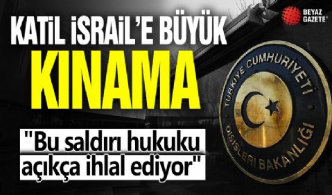Katil İsrail'e büyük kınama! 'Bu saldırı hukuku açıkça ihlal ediyor'