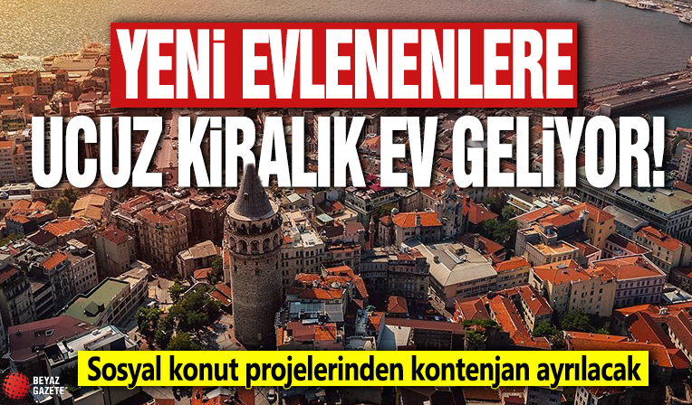 Yeni evlenenlere ucuz kiralık ev geliyor! Sosyal konut projelerinden kontenjan ayrılacak
