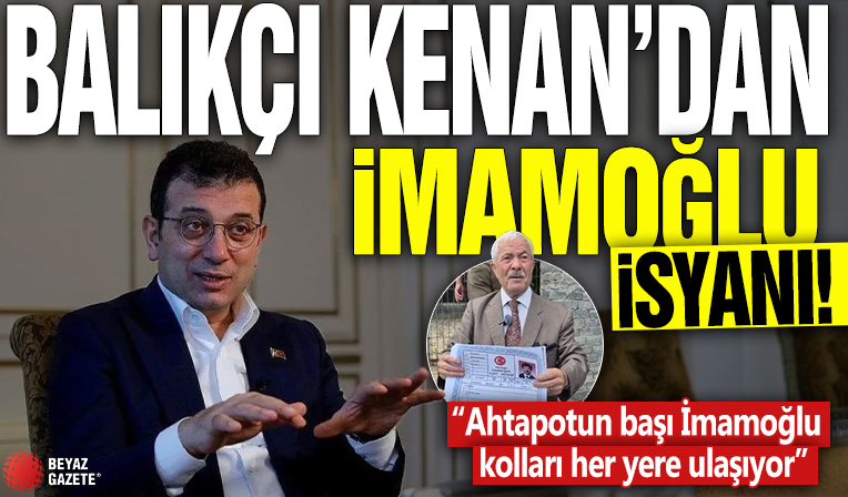 Balıkçı Kenan’dan Ekrem İmamoğlu isyanı: Ahtapotun başı İmamoğlu kolları her yere ulaşıyor