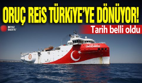 Oruç Reis Türkiye'ye dönüyor! Tarih belli oldu