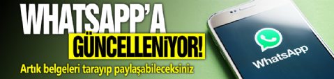 WhatsApp güncelleniyor! Artık belgeleri tarayıp paylaşabileceksiniz