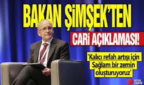 Bakan Şimşek'ten cari açık açıklaması! 'Kalıcı refah artışı için sağlam bir zemin oluşturuyoruz'