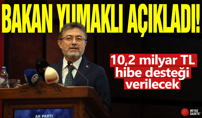 Bakan Yumaklı açıkladı! 10,2 milyar TL hibe desteği verilecek