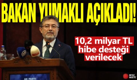 Bakan Yumaklı açıkladı! 10,2 milyar TL hibe desteği verilecek