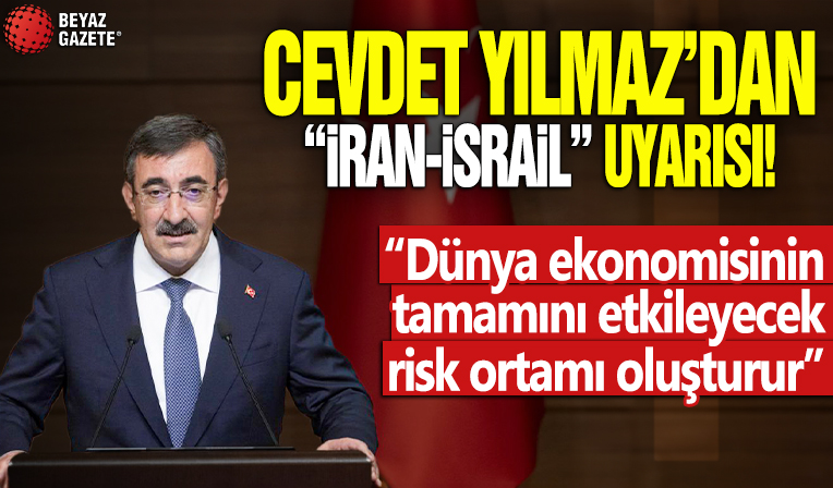 Cumhurbaşkanı Yardımcısı Cevdet Yılmaz'dan 'İran-İsrail' uyarısı: Dünya ekonomisinin tamamını etkileyecek risk ortamı oluşturur