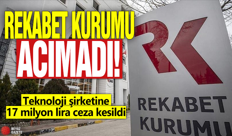 Rekabet Kurumu acımadı: Teknoloji şirketine 17 milyon lira ceza kesildi!