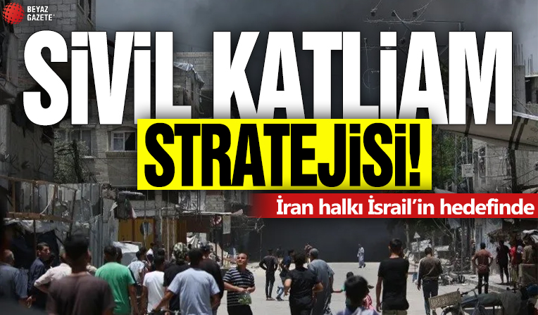 Sivil katliam stratejisi! İran halkı İsrail'in hedefinde
