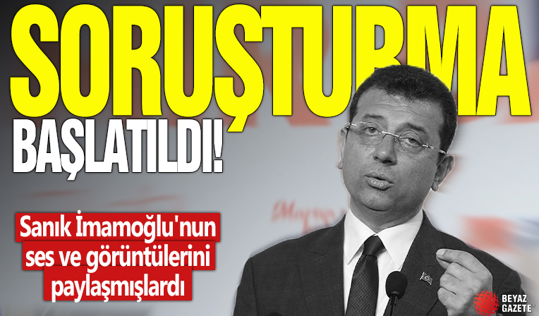 Soruşturma başlatıldı! Sanık İmamoğlu'nun ses ve görüntülerini paylaşmışlardı