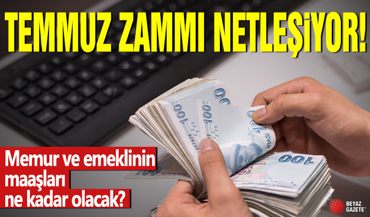 Temmuz zammı netleşiyor! Memur ve emeklinin maaşları ne kadar olacak?