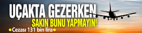 Uçak geçerken sakın bunu yapmayın! Cezası 131 bin lira