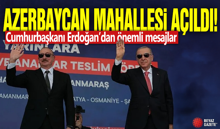 Azerbaycan Mahallesi açıldı! Cumhurbaşkanı Erdoğan’dan önemli mesajlar